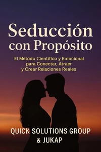 Seducción con Propósito:  El Método Científico y Emocional para Conectar, Atraer y Crear Relaciones Reales