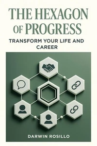 The Hexagon of Progress: Transform Your Life and Career