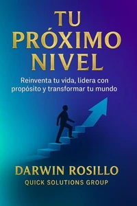 Tu Próximo Nivel:  Reinventa tu vida, lidera con propósito y transforma tu mundo