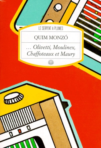 Quim Monzo - Olivetti, Moulinex, Chaffoteaux et Maury.