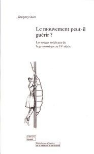 Télécharger les nouveaux livres Le mouvement peut-il guérir?  - Les usages médicaux de la gymnastique au 19e siècle