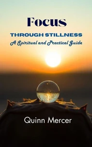 Focus Through Stillness: A Spiritual and Practical Guide