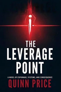 The Leverage Point: A Novel of Espionage, Systems, and Consequence