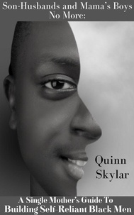  Quinn Skylar - Son-Husbands and Mama’s Boys No More:  A Single Mother’s Guide to Building Self-Reliant Black Men.