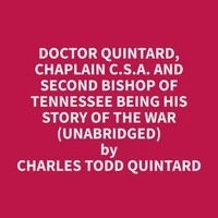 Doctor Quintard, Chaplain C.S.A. And Second Bishop Of Tennessee Being His Story Of The War (Unabridged)