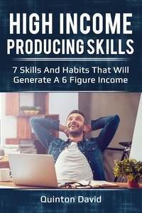  Quinton David - High Income Producing Skills: 7 Skills And Habits That Will Generate A 6 Figure Income.