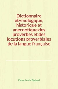 Dictionnaire étymologique, historique et anecdotique des proverbes et des locutions proverbiales de la langue française
