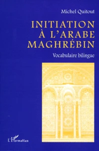 Initiation A L'Arabe Maghrebin. Vocabulaire Bilingue