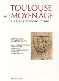 Quitterie Cazes et Jean Catalo - Toulouse au Moyen Age - 1000 ans d'histoire urbaine (400-1480).