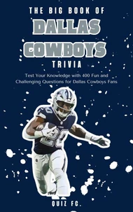 The Big Book of Dallas Cowboys Trivia: Test Your Knowledge with 400 Fun and Challenging Questions for Dallas Cowboys Fans