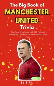 The Big Book of Manchester United Trivia: Test Your Knowledge with 400 Fun and Challenging Questions for Manchester United Fans