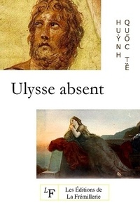 Quoc Te Huynh - Ulysse absent - Une introduction à la lecture de l'Odyssée d'Homère.