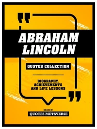 Abraham Lincoln - Quotes Collection - Biography, Achievements And Life Lessons
