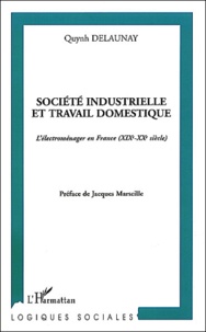 Quynh Delaunay - Societe Industrielle Et Travail Domestique. L'Electromenager En France (Xixeme-Xxeme Siecle).