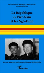Quynh Ngô-Dinh et Lê Quyên Ngô-Dinh - La République du Viêt-nam et les Ngô-Dinh, 16 juin 1954 - 2 novembre 1963 - Suivi des mémoires posthumes de Madame Ngô-Dinh Nhu.