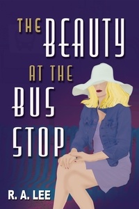  R.A. Lee - The Beauty at the Bus Stop: A Novel.