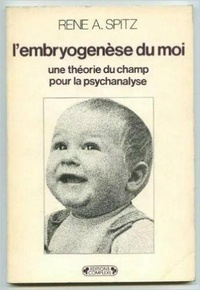 R-A Spitz - L'Embryogenèse du moi - Une théorie du champ pour la psychanalyse.