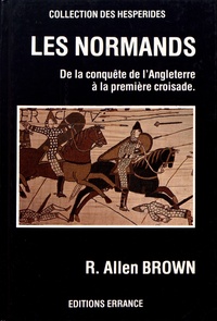 R. Allen Brown - Les Normands - De la conquête de l'Angleterre à la première Croisade.