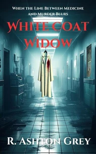 White Coat Widow: A Medical Thriller of Deadly Secrets, Betrayal, and a Widow’s Fight for Justice (Night Shift Nightmare: A Five-Book Medical Thriller Series 2)