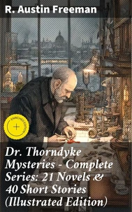 Dr. Thorndyke Mysteries – Complete Series: 21 Novels &amp; 40 Short Stories (Illustrated Edition)