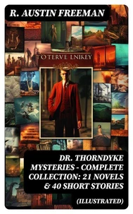 DR. THORNDYKE MYSTERIES – Complete Collection: 21 Novels &amp; 40 Short Stories (Illustrated)