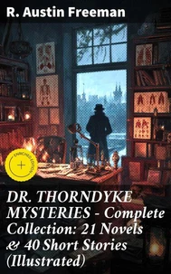 DR. THORNDYKE MYSTERIES – Complete Collection: 21 Novels &amp; 40 Short Stories (Illustrated)