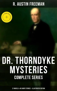 Dr. Thorndyke Mysteries – Complete Series: 21 Novels &amp; 40 Short Stories (Illustrated Edition)
