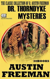 The Classic Collection of R. Austin Freeman. Dr. Thorndyke Mysteries (30 Books). Illustrated
