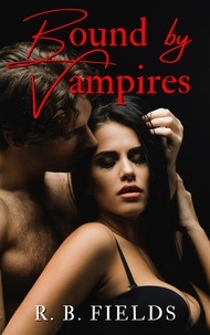  R. B. Fields - Bound by Vampires: A Paranormal Reverse Harem Erotic Short - Born of Darkness.