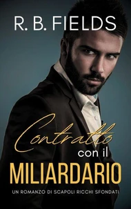 Contratto con il Miliardario: Un Romanzo di Scapoli Ricchi Sfondati