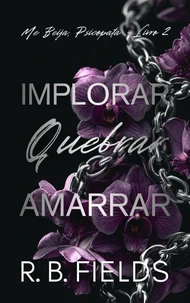 Implorar, Quebrar, Amarrar: Me Beija, Psicopata (Livro 2)