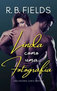 Linda como uma Fotografia: Uma história curta erótica