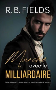 Marché avec le Milliardaire : Un Roman des Célibataires Scandaleusement Riches