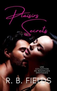 Plaisirs Secrets: Une collection de nouvelles érotiques