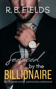 Seduced by the Billionaire: Ein Steinreicher Junggesellenroman