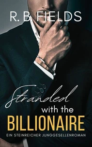 Stranded With the Billionaire: Ein Steinreicher Junggesellenroman (Buch 2)