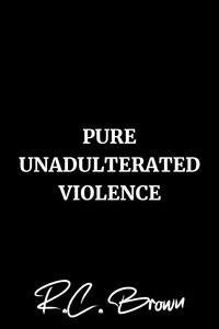  R.C. Brown - Pure Unadulterated Violence.