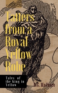 R.C. Mulhare - Tatters from a Royal Yellow Robe - Tales of the King in Yellow.