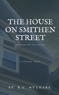  R.C. Mulhare - The House on Smithen Street, or From Out the Cellar.