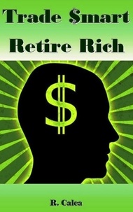  R. Calca - Trade $mart Retire Rich.