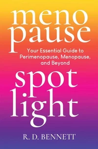 Menopause Spotlight: Your Essential Guide to Perimenopause, Menopause, and Beyond