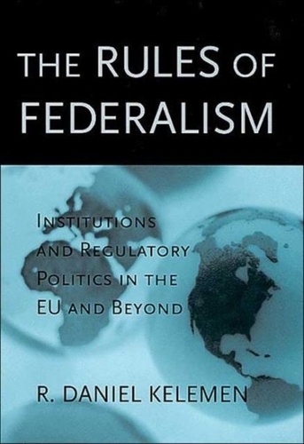 R. Daniel Kelemen - The Rules of Federalism: Institutions and Regulatory Politics in the EU and Beyond.