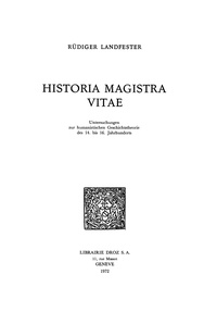 R diger Landfester - Historia Magistra Vitæ : Untersuchungen zur humanistischen Geschichtstheorie des 14. bis 16. Jahrhunderts.