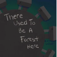 There Used To Be A Forest Here