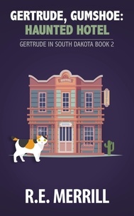  R.E. Merrill - Gertrude, Gumshoe: Haunted Hotel - Gertrude in South Dakota, #2.