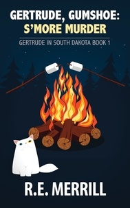  R.E. Merrill - Gertrude, Gumshoe: S'more Murder - Gertrude in South Dakota, #1.