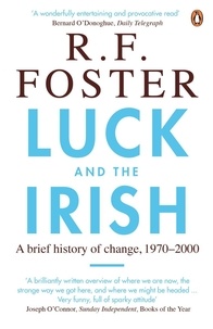 R F Foster - Luck and the Irish - A Brief History of Change, 1970-2000.