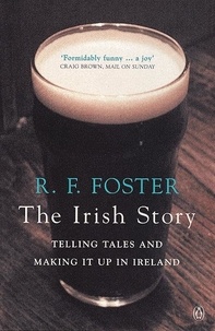 R F Foster - The Irish Story - Telling Tales and Making it Up in Ireland.