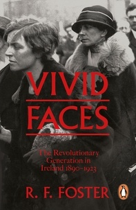 R F Foster - Vivid Faces - The Revolutionary Generation in Ireland, 1890-1923.