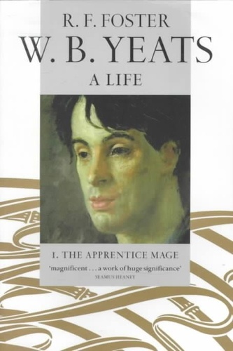 R-F Foster - W. - B. Yeats : A Life. Part 1 : The Apprentice Mage 1865-1914.